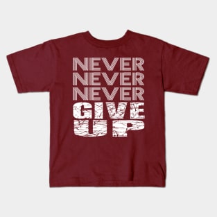 Never Never Never give up. Kids T-Shirt